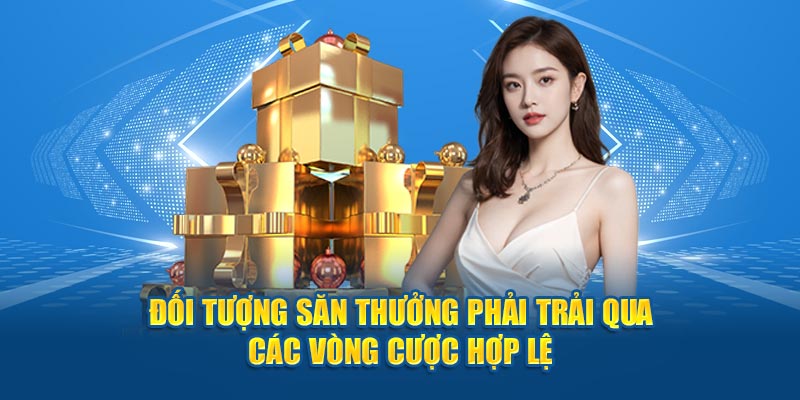 Đối tượng săn thưởng phải trải qua các vòng cược hợp lệ